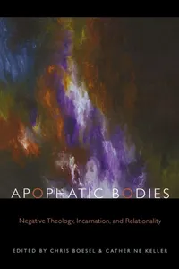 Buy Apophatic Bodies: Negative Theology, Incarnation, and Relationality | by Chris Boesel | Catherine Keller | Fordham University Press | English | 1st Edition — BookShops.in