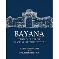 Buy Bayana: The Sources of Mughal Architecture | by Mehrdad Shokoohy | Natalie H. Shokoohy | ‎ Edinburgh University Press | ‎ English — BookShops.in