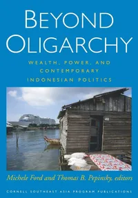 Buy Beyond Oligarchy: Wealth, Power, and Contemporary Indonesian Politics: 77 | by Michele Ford | Thomas B. Pepinsky | ‎ Cornell Univ Southeast Asia | ‎ English | ‎ Illustrated Edition — BookShops.in