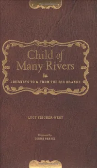 Buy Child of Many Rivers: Journeys to and from the Rio Grande | by Lucy Fischer-West | Denise Chavez | Texas Tech Univ Pr | English | Illustrated Edition — BookShops.in