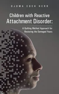 Buy Children with Reactive Attachment Disorder: A Quilting Method Approach for Restoring the Damaged Years | by Ojoma Edeh Herr | AuthorHouse | English | Illustrated Edition — BookShops.in