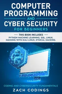 Buy Computer Programming And Cyber Security for Beginners: This Book Includes: Python Machine Learning, SQL, Linux, Hacking with Kali Linux, Ethical Hacking. Coding and Cybersecurity Fundamentals | by Codings Zach | Independently Published | English — BookShops.in