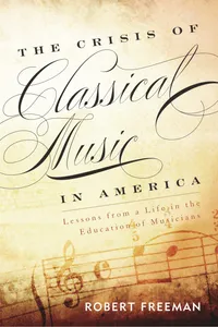 Buy The Crisis of Classical Music in America: Lessons from a Life in the Education of Musicians | by Robert Freeman | Rowman & Littlefield Pub Inc | English — BookShops.in