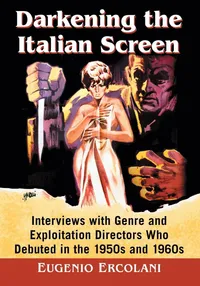 Buy Darkening the Italian Screen: Interviews with Genre and Exploitation Directors Who Debuted in the 1950s and 1960s | by Eugenio Ercolani | McFarland & Co Inc | English — BookShops.in