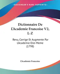 Buy Dictionnaire De L'Academie Francoise V2, L-Z: Revu, Corrige Et Augmente Par L'Academie Elle-Meme | by L'Academie Francoise | Kessinger Publishing | French — BookShops.in