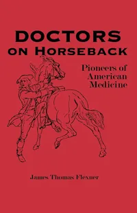 Buy Doctors on Horseback: Pioneers of American Medicine | by James T. Flexner | Fordham Univ Pr | English | 2nd Revised ed. Edition — BookShops.in
