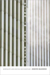 Buy Dying in Full Detail: Mortality and Digital Documentary | by Jennifer Malkowski | Duke University Press | English — BookShops.in