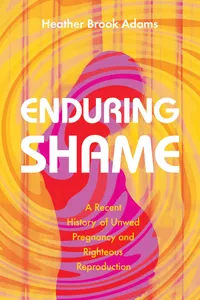 Buy Enduring Shame: A Recent History of Unwed Pregnancy and Righteous Reproduction | by Heather Brook Adams | ‎ Univ of South Carolina Pr | ‎ English — BookShops.in