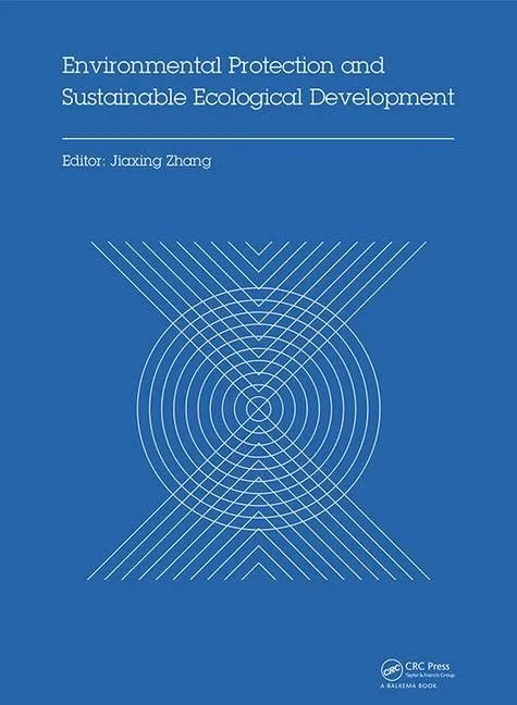 Environmental Protection and Sustainable Ecological Development: Proceedings of the Environmental Protection and Sustainable Ecological Development, Wuhan, Hubei, China, 24-26 October, 2014 | by Jiaxing Zhang | CRC Pr I Llc | English | 1st Edition