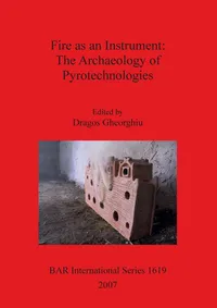 Buy Fire as an Instrument: The Archaeology of Pyrotechnologies: 1619 | by Dragos Gheorghiu | BAR Publishing | English — BookShops.in