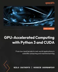 Buy GPU-Accelerated Computing with Python 3 and CUDA: From low-level kernels to real-world applications in scientific computing and machine learning | by Niels Cautaerts | Hossein Ghorbanfekr | Packt Publishing | English — BookShops.in