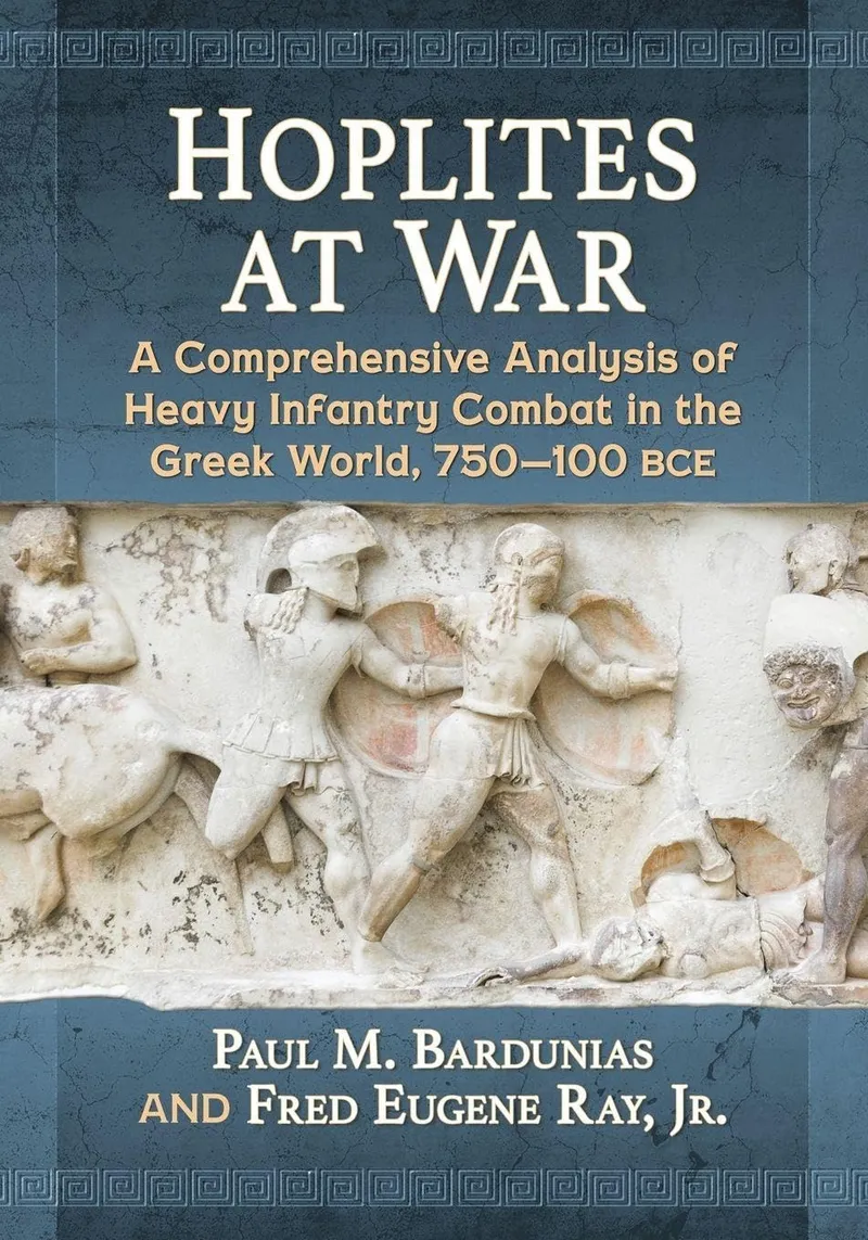 Hoplites at War: A Comprehensive Analysis of Heavy Infantry Combat in the Greek World, 750-100 bce | by Paul M. Bardunias | Jr. Fred Eugene Ray | McFarland & Co Inc | English | Illustrated Edition