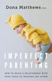 Buy IMPERFECT PARENTING: HOW TO BUILD A RELATIONSHIP WITH YOUR CHILD TO WEATHER ANY STORM | by Dona Matthews | ‎ Apa Life Tools | ‎ English — BookShops.in