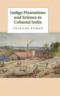 Buy Indigo Plantations and Science in Colonial India | by Prakash Kumar | Cambridge University Press | English — BookShops.in