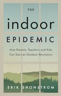 Buy The Indoor Epidemic: How Parents, Teachers, and Kids Can Start an Outdoor Revolution | by Erik Shonstrom | ‎ Rowman & Littlefield Pub Inc | ‎ English — BookShops.in