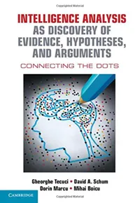 Buy Intelligence Analysis as Discovery of Evidence, Hypotheses, and Arguments: Connecting the Dots | by Gheorghe Tecuci | David A. Schum | Dorin Marcu | Cambridge University Press | English | 1st Edition — BookShops.in