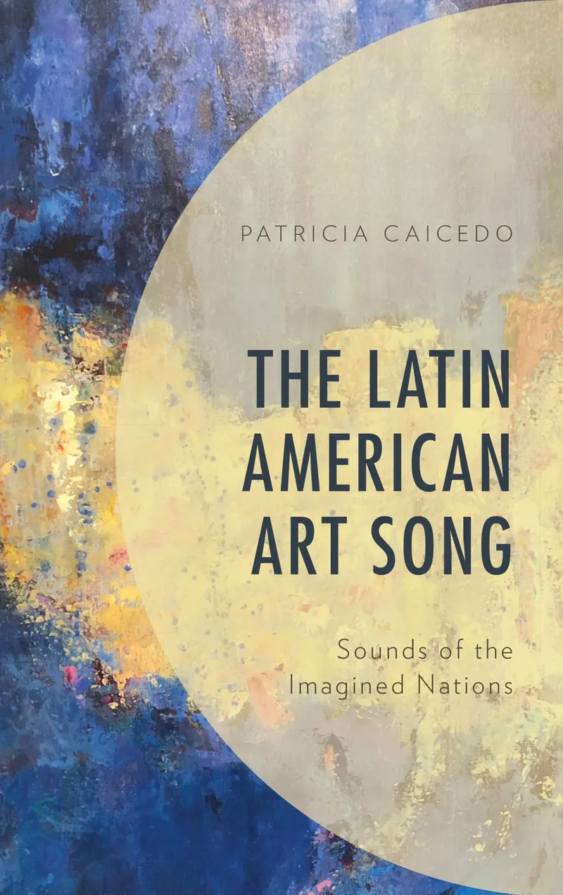 The Latin American Art Song: Sounds of the Imagined Nations | by Patricia Caicedo | Walter Aaron Clark | Lexington Books | English