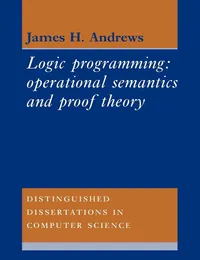 Buy Logic Programming: Operational Semantics and Proof Theory: 4 | by J. Andrews | James H. Andrews | ‎ Cambridge University Press | ‎ English | ‎ Revised ed. Edition — BookShops.in