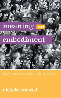 Buy Meaning and Embodiment: Human Corporeity in Hegel's Anthropology | by Nicholas Mowad | ‎ State University of New York Press | ‎ English — BookShops.in