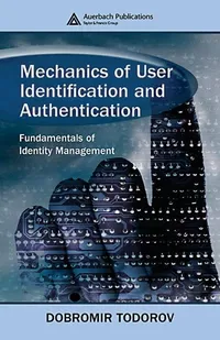 Buy Mechanics of User Identification and Authentication: Fundamentals of Identity Management | by Dobromir Todorov | Auerbach Publications | English | 1st Edition — BookShops.in