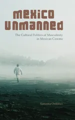Mexico Unmanned: The Cultural Politics of Masculinity in Mexican Cinema | by Samanta Ordóñez | ‎ State University of New York Press | ‎ English view 1