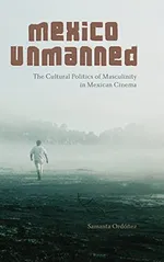 Mexico Unmanned: The Cultural Politics of Masculinity in Mexican Cinema | by Samanta Ordóñez | ‎ State University of New York Press | ‎ English view 2