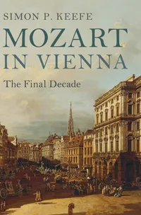 Buy Mozart in Vienna: The Final Decade | by Simon P. Keefe | Cambridge University Press | English — BookShops.in