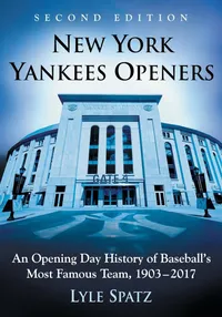 Buy New York Yankees Openers: An Opening Day History of Baseball's Most Famous Team, 1903-2017, 2d ed. | by Lyle Spatz | McFarland & Co Inc | English | 2nd Edition — BookShops.in