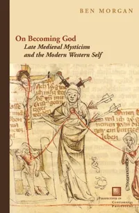 Buy On Becoming God: Late Medieval Mysticism and the Modern Western Self | by Ben Morgan | Fordham Univ Pr | English | 1st Edition — BookShops.in