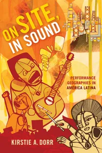 Buy On Site, In Sound: Performance Geographies in América Latina | by Kirstie A. Dorr | Duke University Press | English — BookShops.in