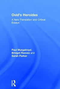 Buy Ovid's Heroides: A New Translation and Critical Essays | by Paul Murgatroyd | Bridget Reeves | Sarah Parker | Routledge | English | 1st Edition — BookShops.in