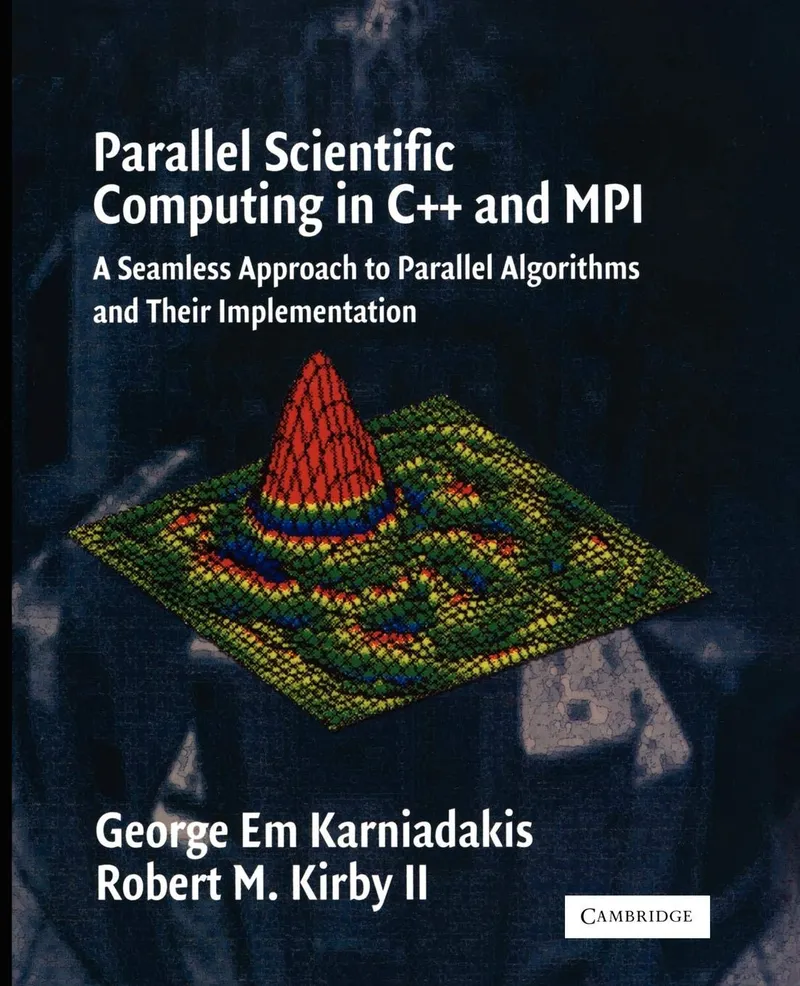 Parallel Scientific Computing in C++ and MPI: A Seamless Approach to Parallel Algorithms and their Implementation | by George Em Karniadakis | Robert M. Kirby | II Kirby Robert M. | Cambridge University Press | English
