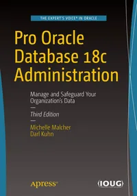 Buy Pro Oracle Database 18c Administration: Manage and Safeguard Your Organization’s Data | by Michelle Malcher | Darl Kuhn | Apress | English | 3rd Edition — BookShops.in