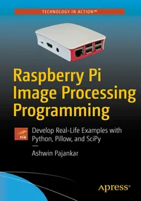 Buy Raspberry Pi Image Processing Programming: Develop Real-Life Examples with Python, Pillow, and SciPy | by Ashwin Pajankar | APress | English | 1st ed. Edition — BookShops.in