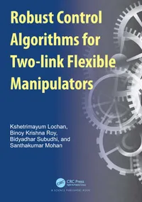 Buy Robust Control Algorithms for Two-link Flexible Manipulators | by Kshetrimayum Lochan | Binoy Krishna Roy | Bidyadhar Subudhi | Taylor & Francis | English | 1st Edition — BookShops.in