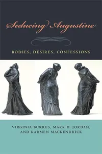 Buy Seducing Augustine: Bodies, Desires, Confessions | by Virginia Burrus | Mark D. Jordan | Karmen Mackendrick | Fordham Univ Pr | English — BookShops.in