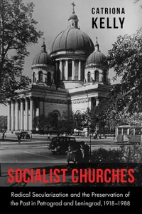 Buy Socialist Churches: Radical Secularization and the Preservation of the Past in Petrograd and Leningrad, 1918-1988 | by Catriona Kelly | ‎ Northern Illinois Univ Pr | ‎ English | ‎ 1st Edition — BookShops.in