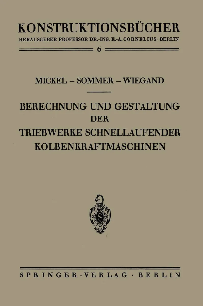 Berechnung Und Gestaltung Der Triebwerke Schnellaufender Kolbenkraftmaschinen: 6 | by Ernst Mickel | Paul Sommer | Heinrich Wiegand | Springer Verlag | German | 1942nd Edition