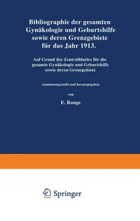 Buy Bibliographie der gesamten Gynaekologie und Geburtshilfe sowie deren Grenzgebiete für das Jahr 1913: Auf Grund des Zentralblattes für die gesamte Gynaekologie und Geburtshilfe sowie deren Grenzgebiete | by Na Runge | Springer-Verlag Berlin and Heidelberg GmbH & Co. K | German | Softcover reprint of the original 1st ed. 1914 Edition — BookShops.in