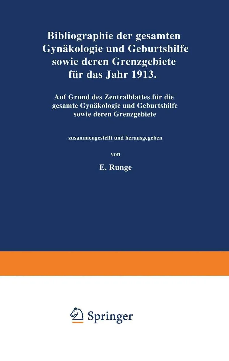 Bibliographie der gesamten Gynaekologie und Geburtshilfe sowie deren Grenzgebiete für das Jahr 1913: Auf Grund des Zentralblattes für die gesamte Gynaekologie und Geburtshilfe sowie deren Grenzgebiete | by Na Runge | Springer-Verlag Berlin and Heidelberg GmbH & Co. K | German | Softcover reprint of the original 1st ed. 1914 Edition
