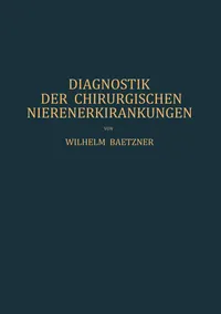 Buy Diagnostik der Chirurgischen Nierenerkrankungen: Praktisches Handbuch zum Gebrauch für Chirurgen und Urologen, Ärzte und Studierende | by W. Baetzner | Springer-Verlag Berlin and Heidelberg GmbH & Co. K | German | Softcover reprint of the original 1st ed. 1921 Edition — BookShops.in