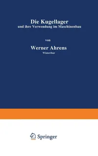 Buy Die Kugellager und ihre Verwendung im Maschinenbau: 4 | by Werner Ahrens | Springer-Verlag Berlin and Heidelberg GmbH & Co. K | German | Softcover reprint of the original 1st ed. 1913 Edition — BookShops.in