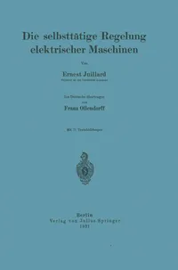 Buy Die Selbsttätige Regelung Elektrischer Maschinen | by Ernest Juillard | Franz Ollendorff | Springer Verlag | German | 1931st Edition — BookShops.in