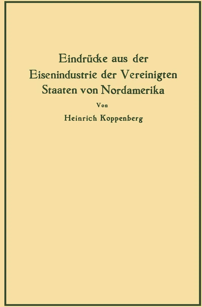 Eindrücke aus der Eisenindustrie der Vereinigten Staaten von Nordamerika | by Heinrich Koppenberg | Springer-Verlag Berlin and Heidelberg GmbH & Co. K | German | Softcover reprint of the original 1st ed. 1926 Edition