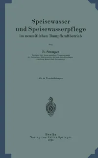 Buy Speisewasser und Speisewasserpflege im neuzeitlichen Dampfkraftbetrieb | by Robert Stumper | Springer-Verlag Berlin and Heidelberg GmbH & Co. K | German | 1931st Edition — BookShops.in