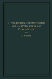 Buy Tiefbohrwesen, Förderverfahren und Elektrotechnik in der Erdölindustrie | by L. Steiner | Springer-Verlag Berlin and Heidelberg GmbH & Co. K | German | Softcover reprint of the original 1st ed. 1926 Edition — BookShops.in