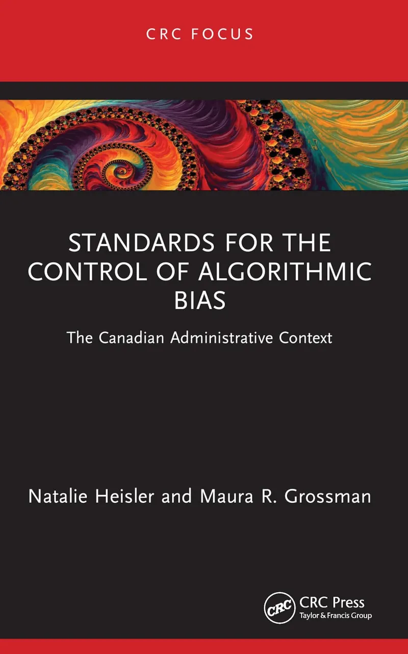 Standards for the Control of Algorithmic Bias: The Canadian Administrative Context | by Natalie Heisler | Maura R. Grossman | CRC Pr I Llc | English | 1st Edition