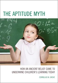 Buy The Aptitude Myth: How an Ancient Belief Came to Undermine Children’s Learning Today | by Cornelius N. Grove | ‎ Rowman & Littlefield Education | ‎ English — BookShops.in