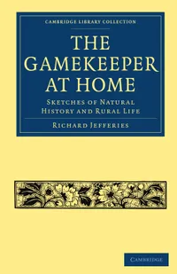 Buy The Gamekeeper at Home: Sketches of Natural History and Rural Life | by Richard Jefferies | ‎ Cambridge University Press | ‎ English | ‎ 1st Edition — BookShops.in