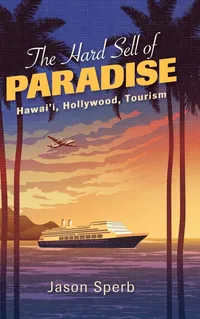 Buy The Hard Sell of Paradise: Hawai'i, Hollywood, Tourism | by Jason Sperb | State University of New York Press | English — BookShops.in